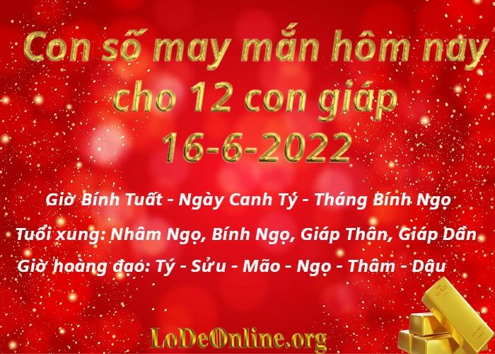Con số may mắn hôm nay cho 12 con giáp, số đẹp ngày 16-6-2022 con so may man hom nay 16-6-2022 cho 12 con giap