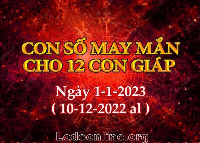 Con số may mắn hôm nay cho 12 con giáp, số đẹp ngày 1-1-2023 con so may man hom nay 1-1-2023 cho 12 con giap