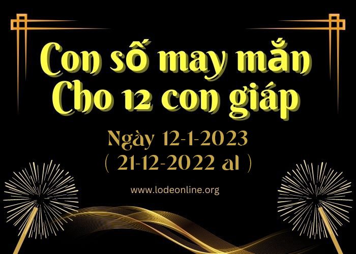 Con số may mắn hôm nay cho 12 con giáp, số đẹp ngày 12-1-2023 con so may man cho 12 con giap