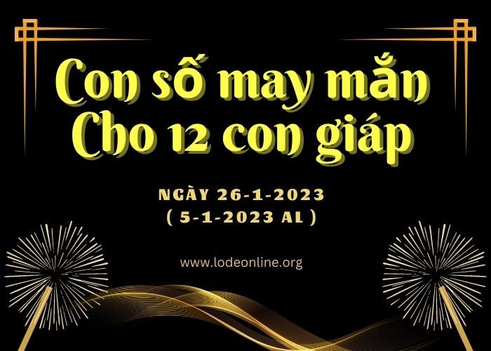 Con số may mắn hôm nay cho 12 con giáp, số đẹp ngày 26-1-2023 con so may man cho 12 con giap 26-1-2023