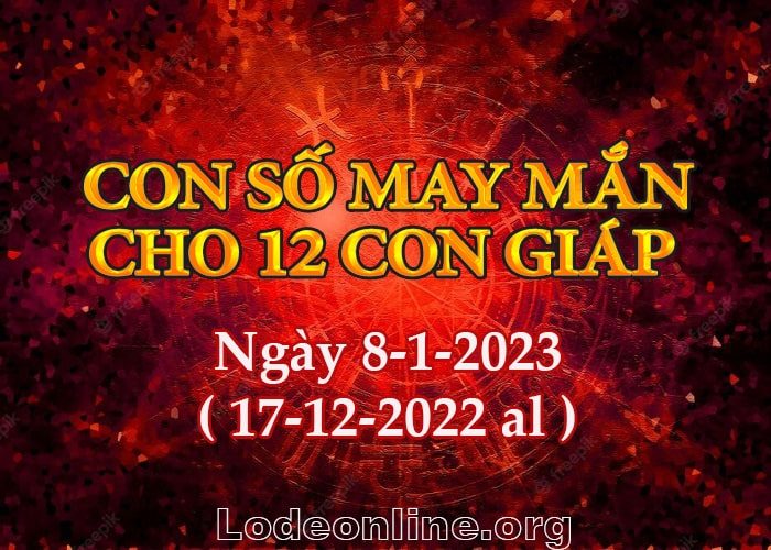 Con số may mắn hôm nay cho 12 con giáp, số đẹp ngày 8-1-2023 con so may man hom nay 8-1-2023 cho 12 con giap