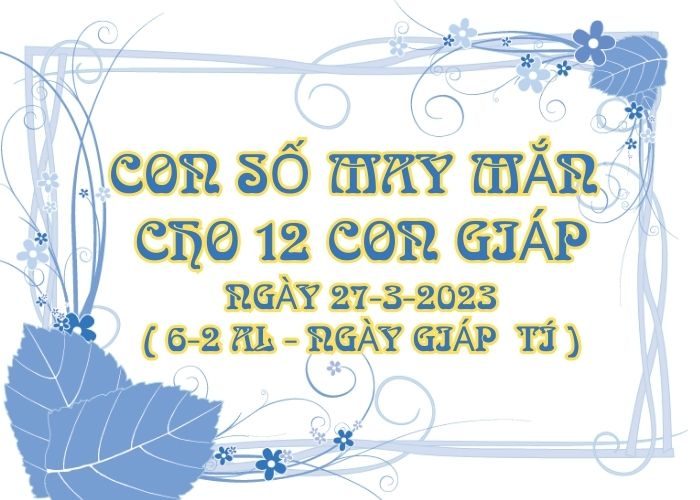 Con số may mắn hôm nay cho 12 con giáp, số đẹp ngày 27-3-2023 Con so may man cho 12 con giap ngay 27-3-2023