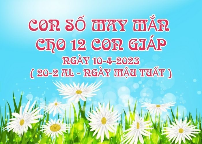 Con số may mắn hôm nay cho 12 con giáp, số đẹp ngày 10-4-2023 Con so may man cho 12 con giap ngay 10-4-2023