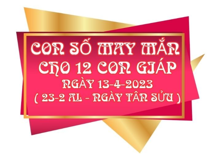 Con số may mắn hôm nay cho 12 con giáp, số đẹp ngày 13-4-2023 Con so may man cho 12 con giap ngay 12-4-2023 (1)