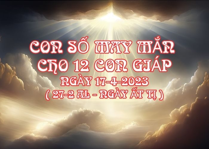 Con so may man cho 12 con giap ngay 17-4-2023