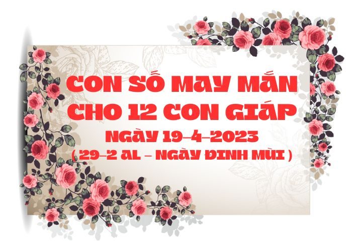 Con số may mắn hôm nay cho 12 con giáp, số đẹp ngày 19-4-2023 Con so may man cho 12 con giap ngay 18-4-2023 (1)