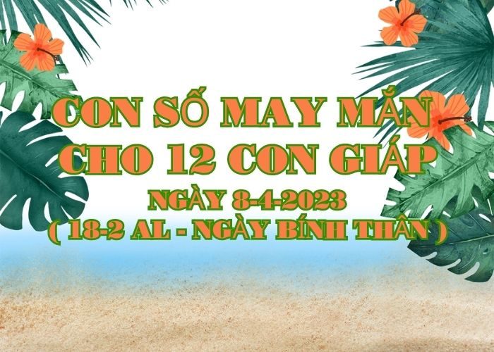 Con số may mắn hôm nay cho 12 con giáp, số đẹp ngày 8-4-2023 Con so may man cho 12 con giap ngay 8-4-2023