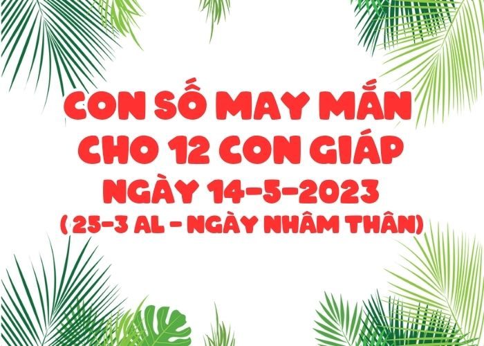 con số may mắn hôm nay 14-5-2023 Con so may man cho 12 con giap ngay 14-5-2023
