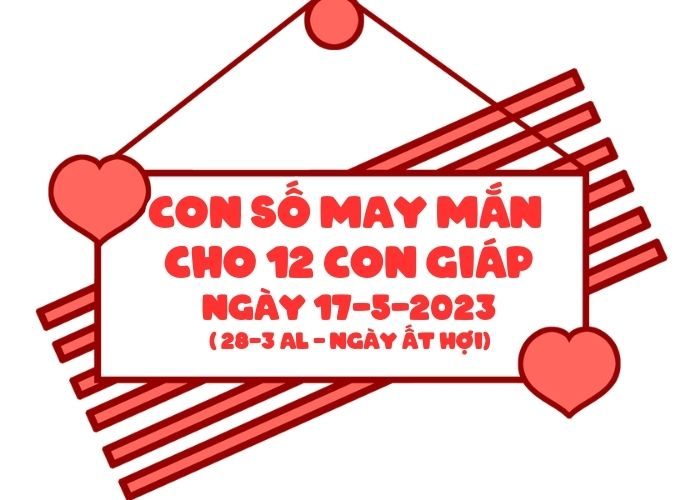 Con số may mắn cho 12 con giáp vượng tài lộc Con so may man cho 12 con giap ngay 17-5-2023