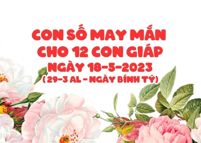 Con số may mắn cho 12 con giáp vượng tài lộc Con so may man cho 12 con giap ngay 18-5-2023