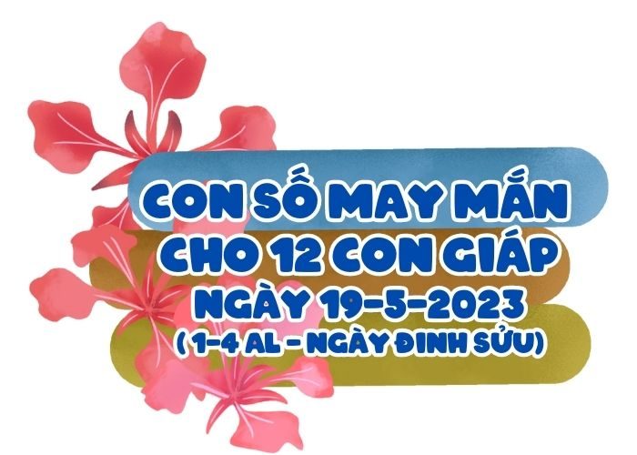 Con số may mắn cho 12 con giáp vượng tài lộc Con so may man cho 12 con giap ngay 19-5-2023