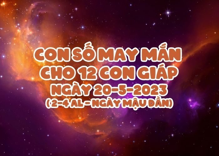 Con số may mắn cho 12 con giáp vượng tài lộc Con so may man cho 12 con giap ngay 20-5-2023