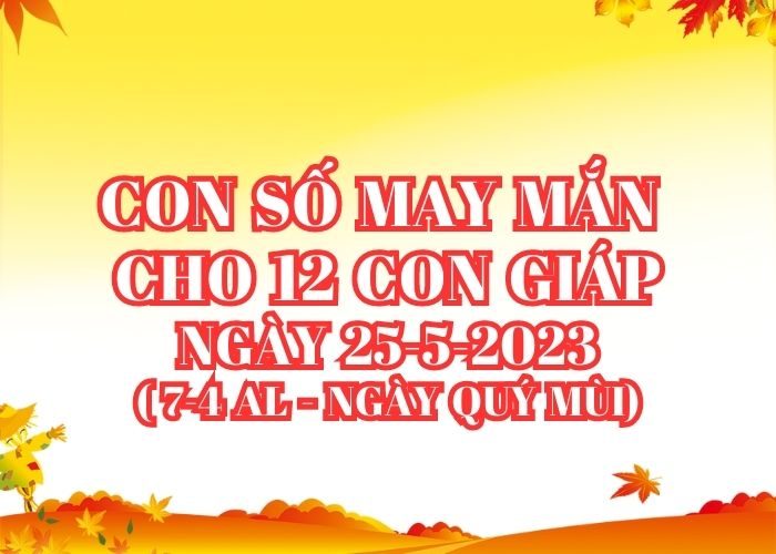 Con số may mắn cho 12 con giáp vượng tài lộc Con so may man cho 12 con giap ngay 25-5-2023