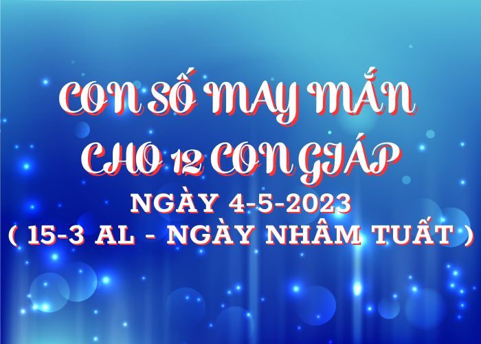 con số may mắn hôm nay 4-5-2023 Con so may man cho 12 con giap ngay 4-5-2023