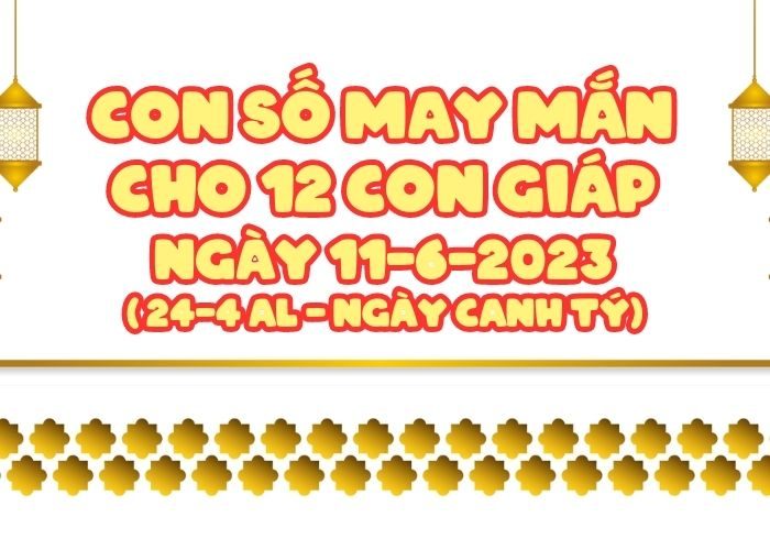 Con số may mắn hôm nay cho 12 con giáp, số đẹp ngày 11-6-2023 Con so may man cho 12 con giap ngay 11-6-2023