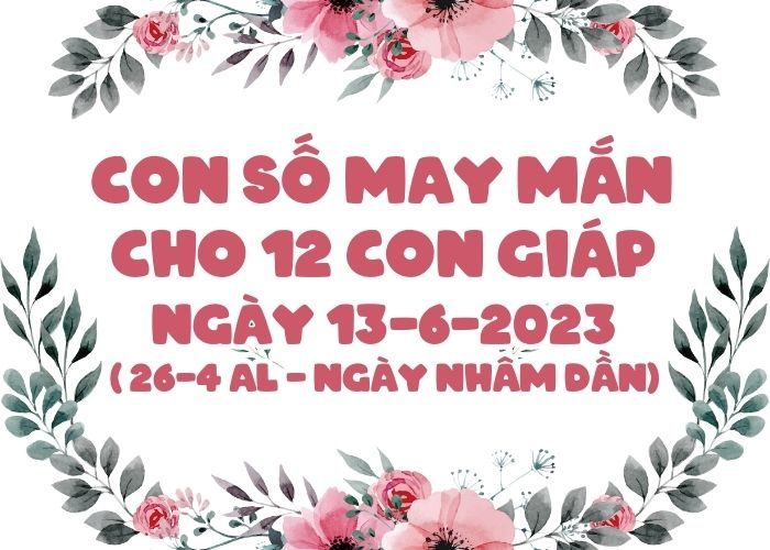 Con số may mắn hôm nay cho 12 con giáp, số đẹp ngày 13-6-2023 Con so may man cho 12 con giap ngay 13-6-2023