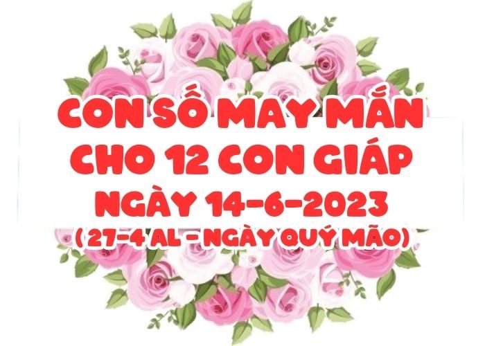 Con so may man cho 12 con giap ngay 14-6-2023