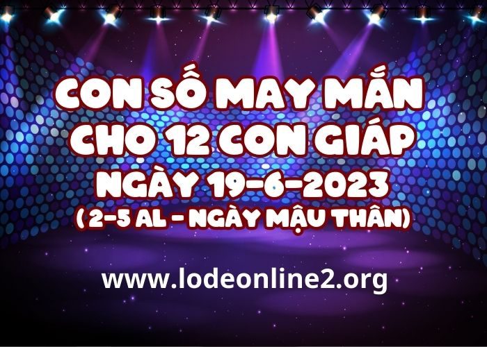 Con số may mắn hôm nay cho 12 con giáp, số đẹp ngày 19-6-2023 Con so may man cho 12 con giap ngay 19-6-2023