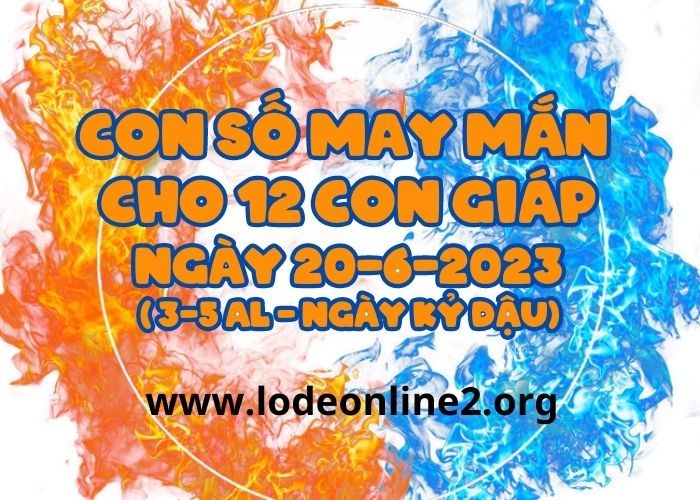 Con số may mắn hôm nay cho 12 con giáp, số đẹp ngày 20-6-2023 Con so may man cho 12 con giap ngay 20-6-2023