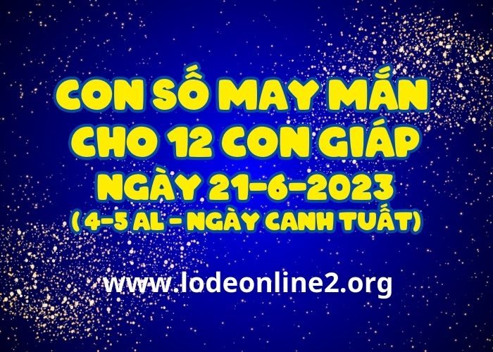 Con số may mắn hôm nay cho 12 con giáp, số đẹp ngày 21-6-2023 Con so may man cho 12 con giap ngay 21-6-2023