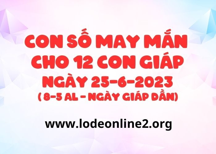 Con số may mắn hôm nay cho 12 con giáp, số đẹp ngày 25-6-2023 Con so may man cho 12 con giap ngay 25-6-2023