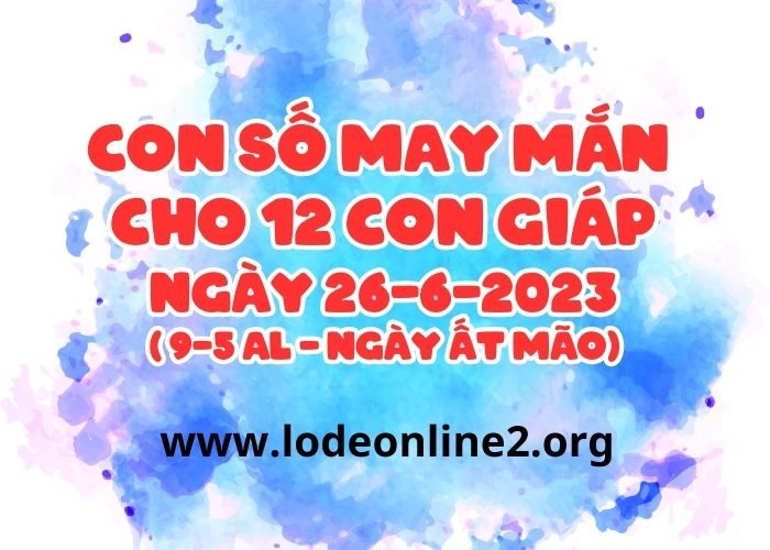 Con số may mắn hôm nay cho 12 con giáp, số đẹp ngày 26-6-2023 Con so may man cho 12 con giap ngay 26-6-2023