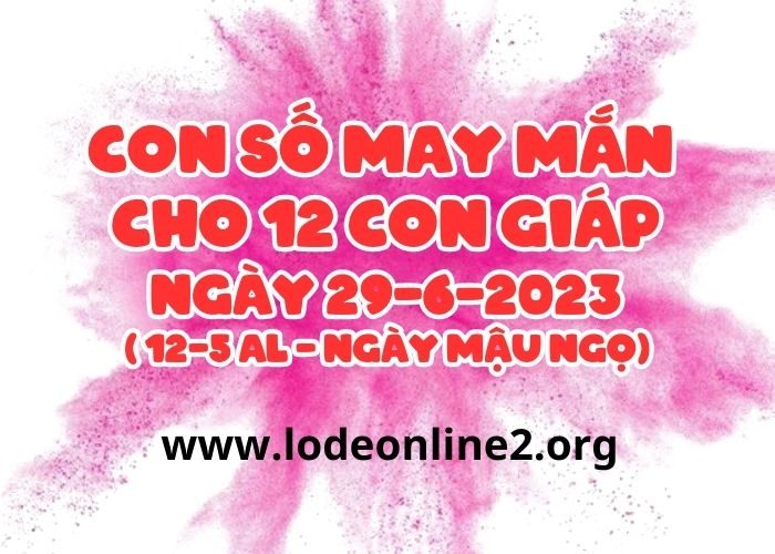Con số may mắn hôm nay cho 12 con giáp, số đẹp ngày 29-6-2023 Con so may man cho 12 con giap ngay 29-6-2023