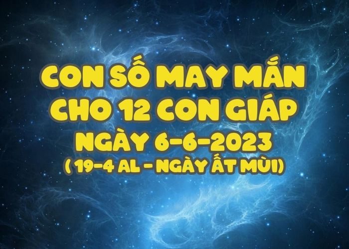 Con số may mắn cho 12 con giáp vượng tài lộc Con so may man cho 12 con giap ngay 6-6-2023