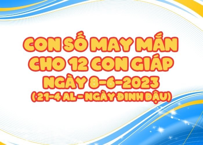 Con số may mắn hôm nay cho 12 con giáp, số đẹp ngày 8-6-2023 Con so may man cho 12 con giap ngay 8-6-2023