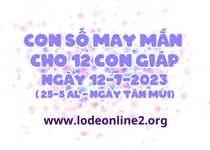 Con số may mắn hôm nay cho 12 con giáp, số đẹp ngày 12-7-2023 Con so may man cho 12 con giap ngay 12-7-2023