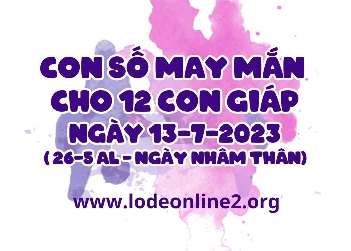 Con số may mắn hôm nay cho 12 con giáp, số đẹp ngày 13-7-2023 Con so may man cho 12 con giap ngay 13-7-2023