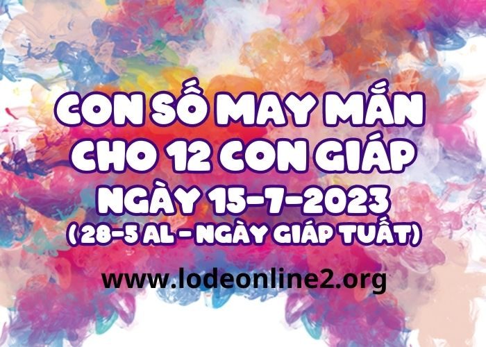 Con số may mắn hôm nay cho 12 con giáp, số đẹp ngày 15-7-2023 Con so may man cho 12 con giap ngay 15-7-2023