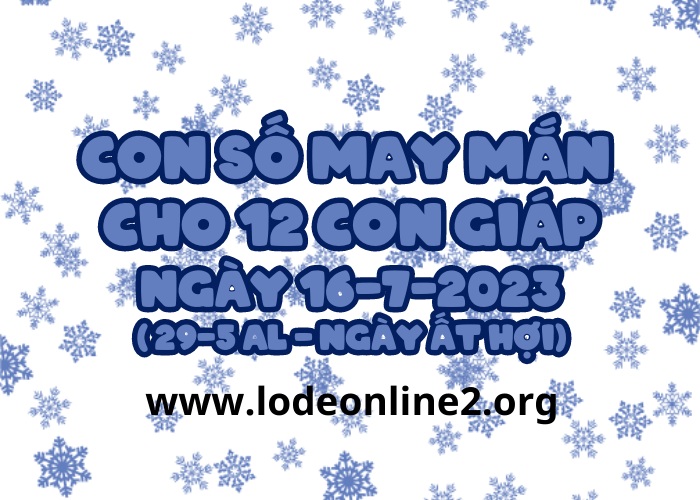 Con số may mắn hôm nay cho 12 con giáp, số đẹp ngày 16-7-2023 Con so may man cho 12 con giap ngay 16-7-2023