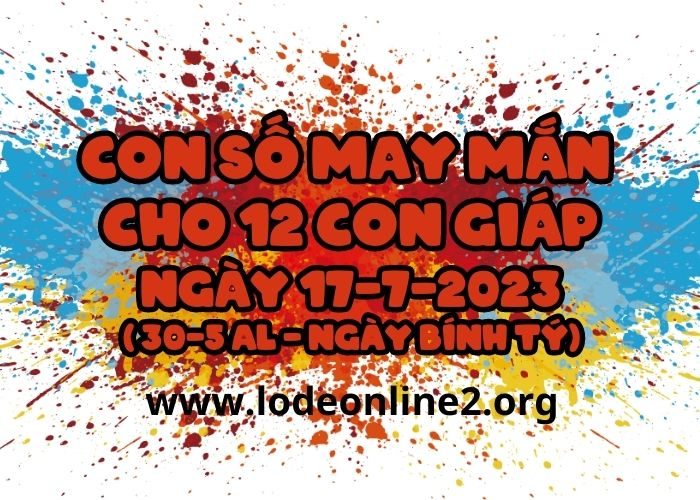 Con số may mắn hôm nay cho 12 con giáp, số đẹp ngày 17-7-2023 Con so may man cho 12 con giap ngay 17-7-2023