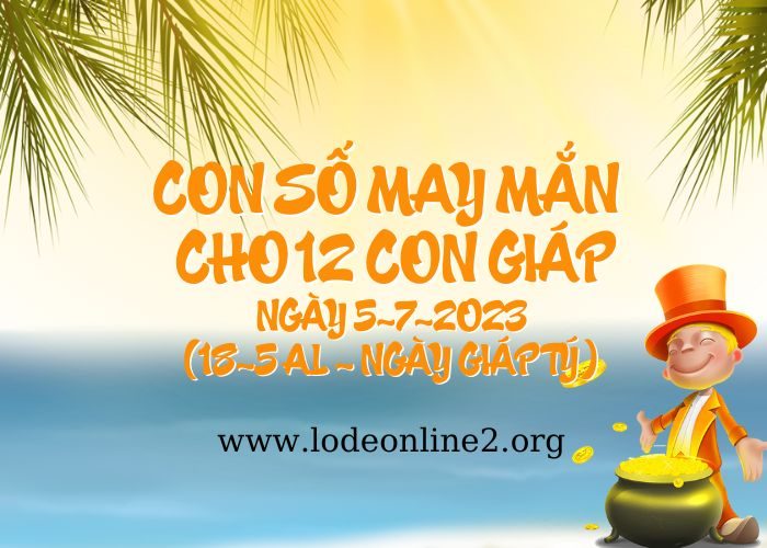 Con số may mắn hôm nay cho 12 con giáp, số đẹp ngày 5-7-2023 Con so may man cho 12 con giap ngay 5-7-2023
