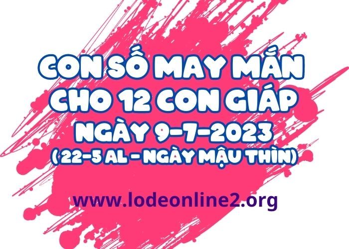 Con số may mắn hôm nay cho 12 con giáp, số đẹp ngày 9-7-2023 Con so may man cho 12 con giap ngay 9-7-2023